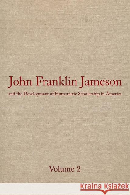 John Franklin Jameson and the Development of Humanistic Scholarship in America: Volume 2: The Years of Growth, 1859-1905 Jameson, John Franklin 9780820317137