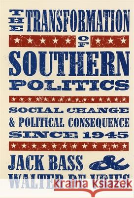 The Transformation of Southern Politics: Social Change & Political Consequence Since 1945 Bass, Jack 9780820317281