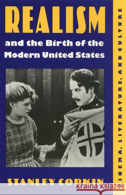 Realism and the Birth of the Modern United States: Literature, Cinema, and Culture Corkin, Stanley 9780820317304 University of Georgia Press