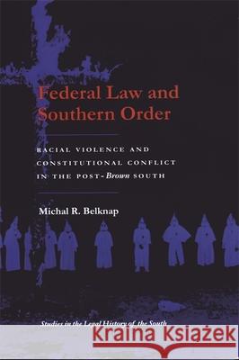 Federal Law and Southern Order: Racial Violence and Constitutional Conflict in the Post-Brown South Belknap, Michal R. 9780820317359