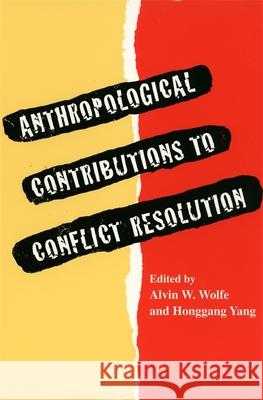 Anthropological Contributions to Conflict Resolution Alvin W. Wolfe Honggang Yang 9780820317656