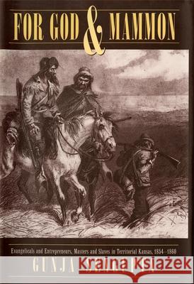 For God and Mammon: Evangelicals and Entrepreneurs, Masters and Slaves in Territorial Kansas, 1854-1860 SenGupta, Gunja 9780820317793