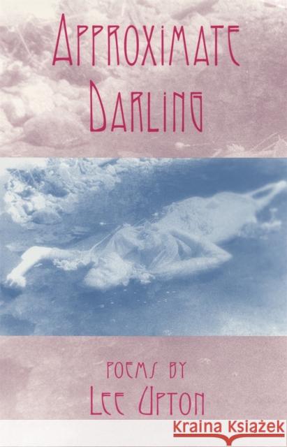 Approximate Darling: Poems Upton, Lee 9780820318110 University of Georgia Press