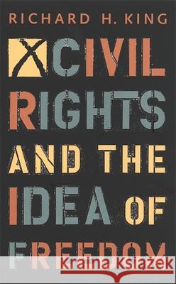 Civil Rights and the Idea of Freedom Richard H. King 9780820318240 University of Georgia Press