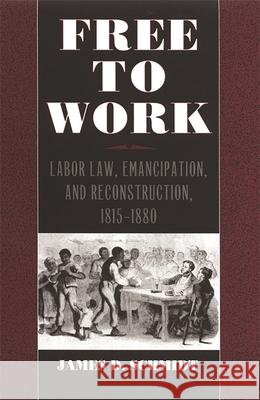 Free to Work: Labor Law, Emancipation, and Reconstruction, 1815-1880 Schmidt, James D. 9780820320342 University of Georgia Press