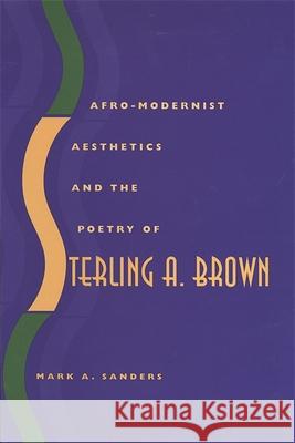 Afro-Modernist Aesthetics and the Poetry of Sterling A. Brown Mark A. Sanders 9780820320502 University of Georgia Press