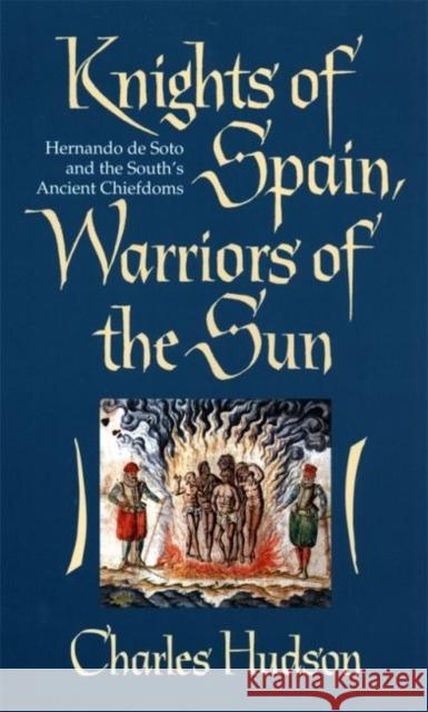 Knights of Spain, Warriors of the Sun : Hernando De Soto and the South's Ancient Chiefdoms Charles Hudson 9780820320625 University of Georgia Press
