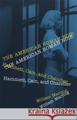 American Roman Noir: Hammett, Cain, and Chandler Marling, William 9780820320816