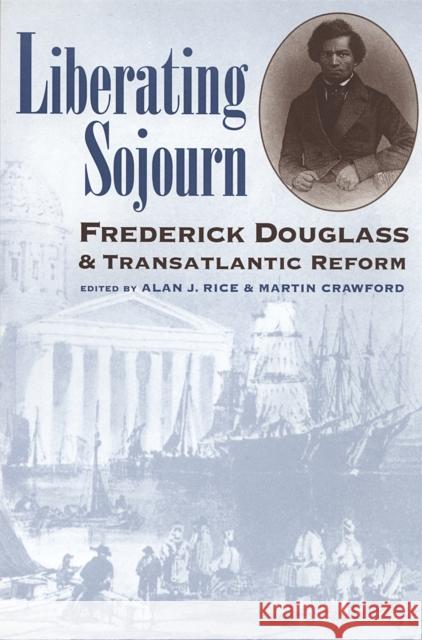 Liberating Sojourn: Frederick Douglas and Transatlantic Reform Rice, Alan J. 9780820321295 University of Georgia Press