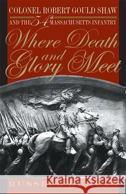 Where Death and Glory Meet: Colonel Robert Gould Shaw and the 54th Massachusetts Infantry Duncan, Russell 9780820321363