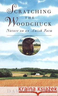 Scratching the Woodchuck: Nature on an Amish Farm Kline, David 9780820321547