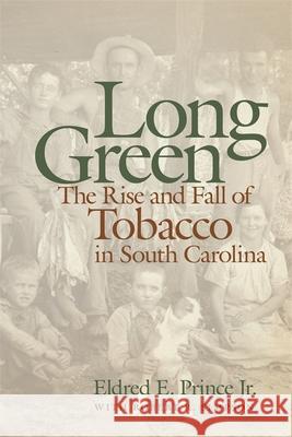 Long Green: The Rise and Fall of Tobacco in South Carolina Prince, Eldred E. 9780820321769