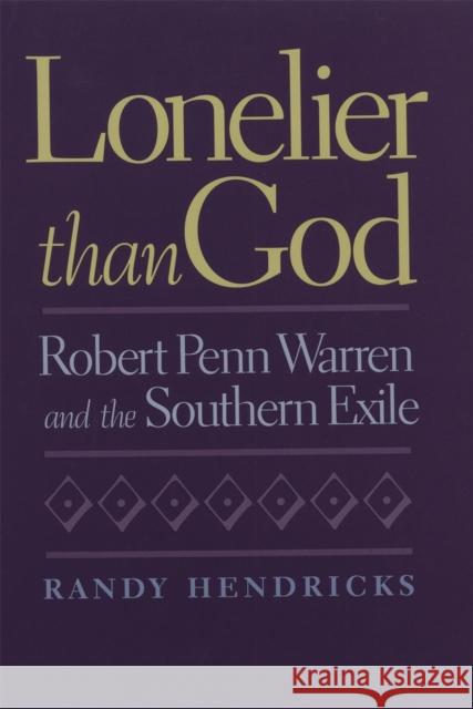 Lonelier Than God: Robert Penn Warren and the Southern Exile Hendricks, Randy 9780820321783