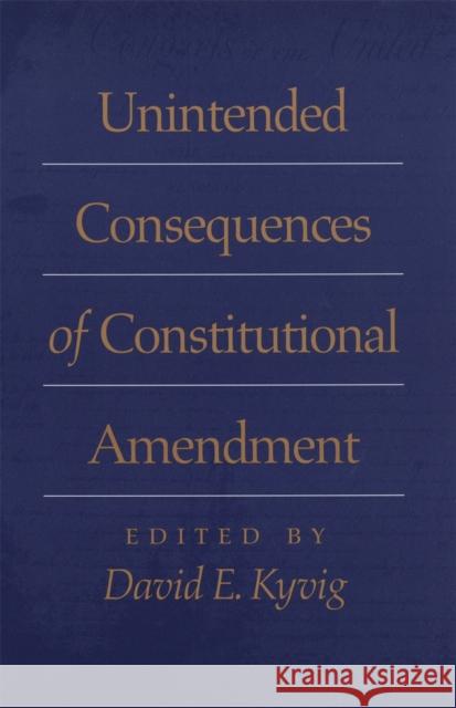 Unintended Consequences of Constitutional Amendment David E. Kyvig 9780820321912 University of Georgia Press