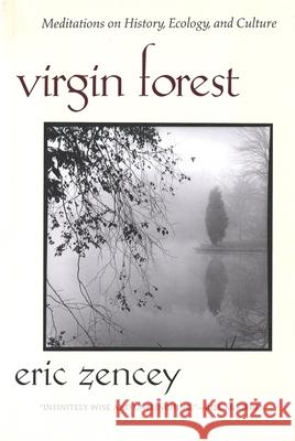 Virgin Forest: Meditations on History, Ecology, and Culture Eric Zencey 9780820322001 University of Georgia Press