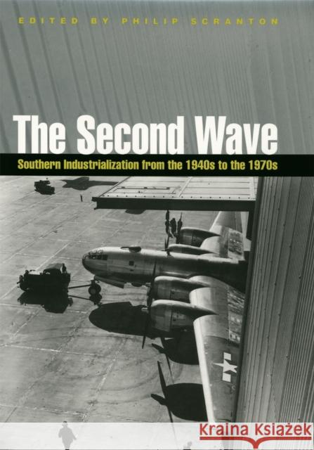 The Second Wave: Southern Industrialization from the 1940s to the 1970s Scranton, Philip 9780820322186