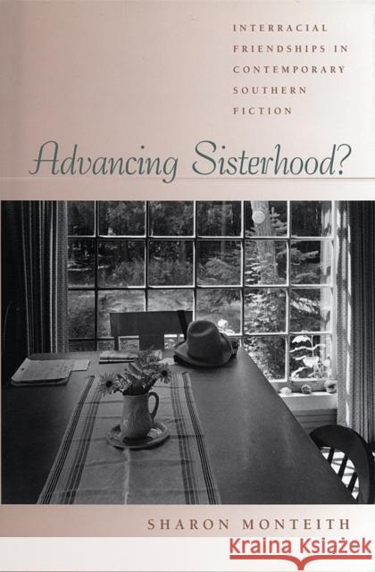 Advancing Sisterhood?: Interracial Friendships in Contemporary Southern Fiction Monteith, Sharon 9780820322490 University of Georgia Press