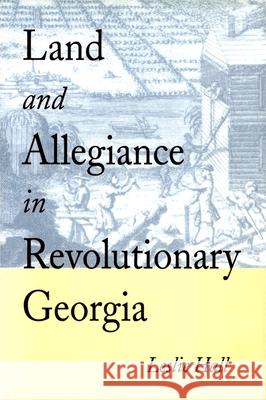 Land and Allegiance in Revolutionary Georgia Leslie Hall 9780820322629 University of Georgia Press