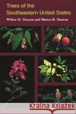 Trees of Southeastern United States Wilbur H. Duncan Marion B. Duncan 9780820322711 University of Georgia Press