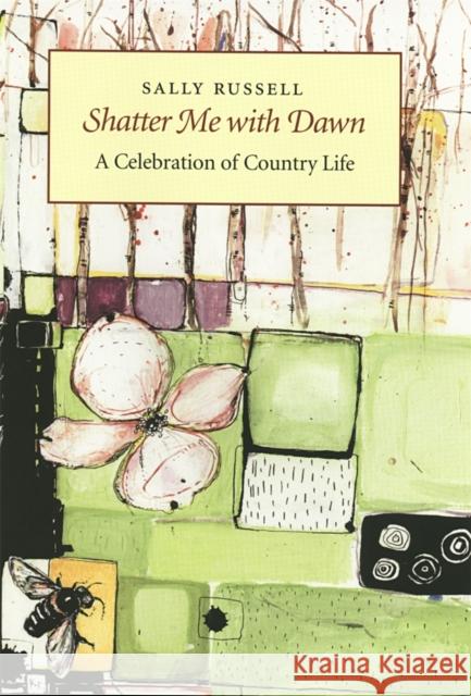 Shatter Me with Dawn: A Celebration of Country Life Russell, Sally 9780820322988 University of Georgia Press