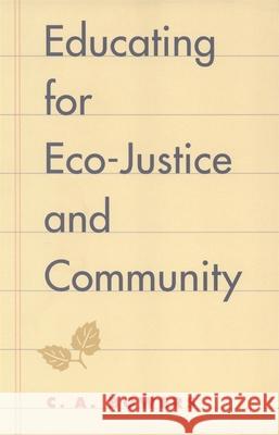 Educating for Eco-Justice and Community Bowers, C. a. 9780820323060 University of Georgia Press