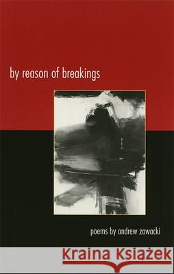 By Reason of Breakings: Poems Zawacki, Andrew 9780820323411