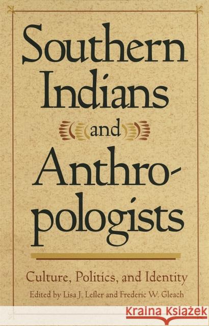 Southern Indians and Anthropologists: Culture, Politics, and Identity Duggan, Betty 9780820323558 University of Georgia Press