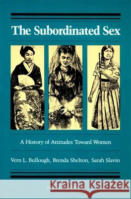 The Subordinated Sex: A History of Attitudes Toward Women Bullough, Vern L. 9780820323695