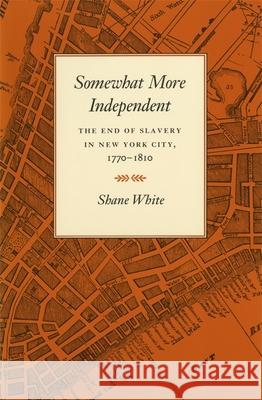 Somewhat More Independent: The End of Slavery in New York City, 1770-1810 White, Shane 9780820323749