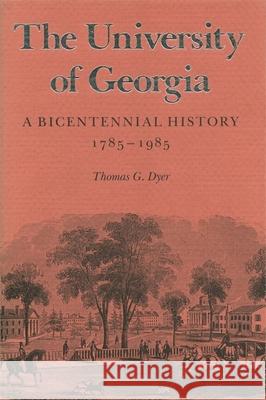 The University of Georgia: A Bicentennial History, 1785-1985 Dyer, Thomas G. 9780820323985 University of Georgia Press