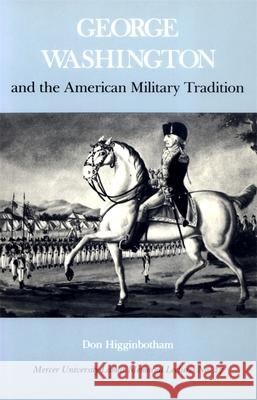 George Washington and the American Military Tradition Higginbotham, Don 9780820324005 University of Georgia Press