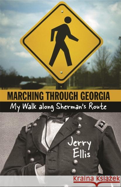 Marching Through Georgia: My Walk Along Sherman's Route Ellis, Jerry 9780820324258 University of Georgia Press
