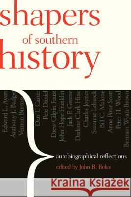 Shapers of Southern History : Autobiographical Reflections John B. Boles 9780820324746 University of Georgia Press