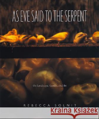 As Eve Said to the Serpent: On Landscape, Gender, and Art Rebecca Solnit 9780820324937 