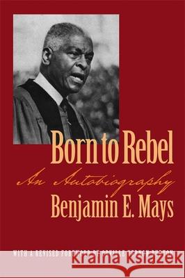 Born to Rebel: An Autobiography Mays, Benjamin E. 9780820325231 University of Georgia Press