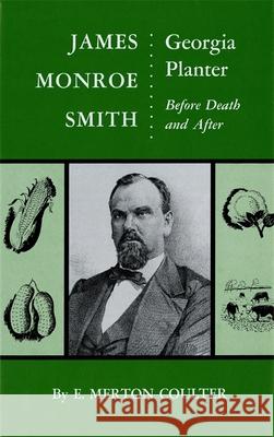 James Monroe Smith: Georgia Planter, Before Death and After Coulter, Ellis Merton 9780820325255