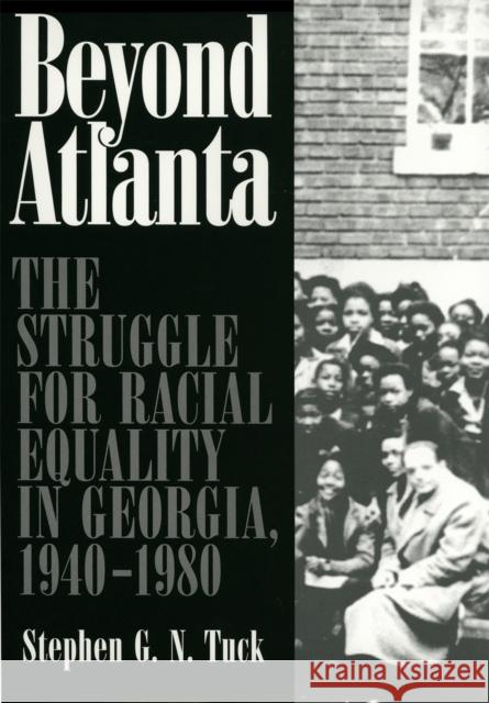 Beyond Atlanta: The Struggle for Racial Equality in Georgia, 1940-1980 Tuck, Stephen G. N. 9780820325286