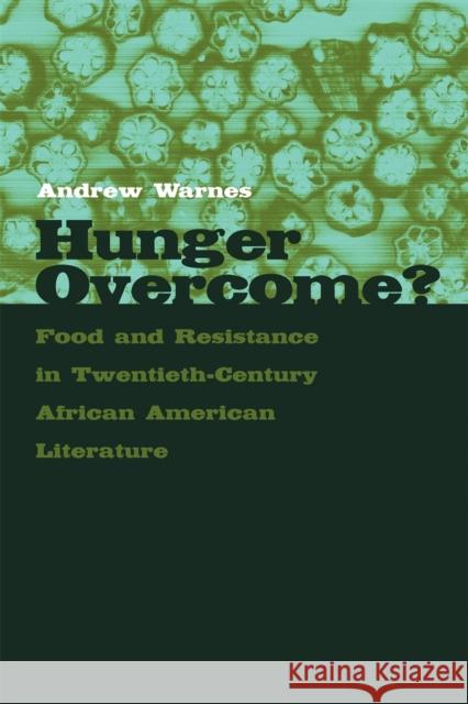 Hunger Overcome?: Food and Resistance in Twentieth-Century African American Literature Andrew Warnes 9780820325620 University of Georgia Press