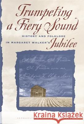 Trumpeting a Fiery Sound: History and Folklore in Margaret Walker's Jubilee Carmichael, Jacqueline Miller 9780820325750