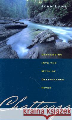 Chattooga : Descending into the Myth of Deliverance River John Lane 9780820326115 University of Georgia Press