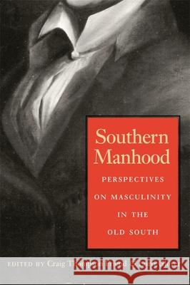 Southern Manhood: Perspectives on Masculinity in the Old South Friend, Craig Thompson 9780820326160 University of Georgia Press