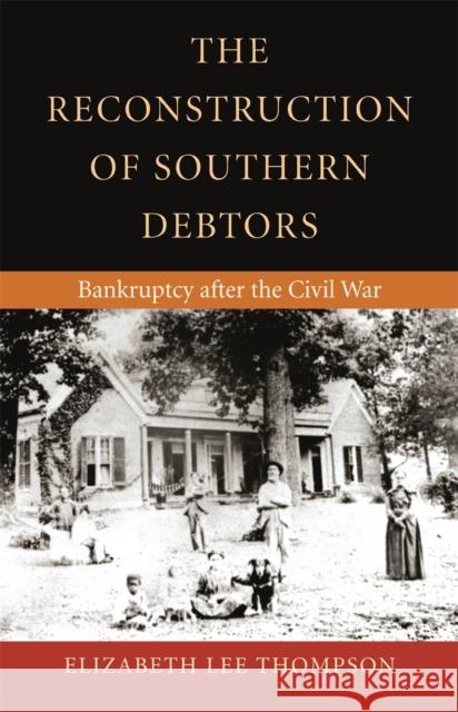 The Reconstruction of Southern Debtors: Bankruptcy After the Civil War Thompson, Elizabeth Lee 9780820326245 University of Georgia Press