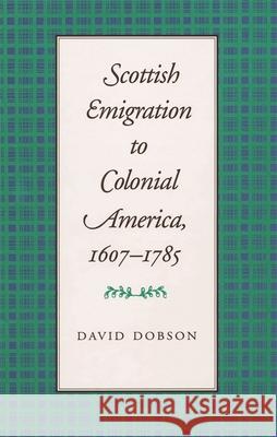 Scottish Emigration to Colonial America, 1607-1785 David Dobson 9780820326436 University of Georgia Press