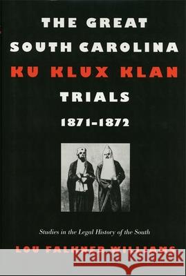 The Great South Carolina Ku Klux Klan Trials, 1871-1872 Lou Falkner Williams 9780820326597 University of Georgia Press