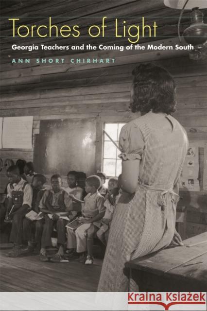 Torches of Light: Georgia Teachers and the Coming of the Modern South Chirhart, Ann Short 9780820326696 University of Georgia Press