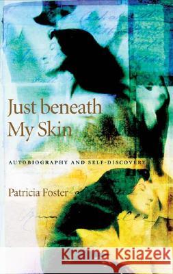 Just Beneath My Skin : Autobiography and Self-discovery Patricia Foster 9780820326825 University of Georgia Press