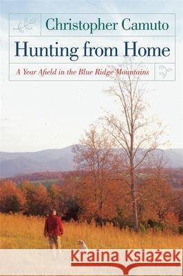 Hunting from Home: A Year Afield in the Blue Ridge Mountains Camuto, Christopher 9780820326832