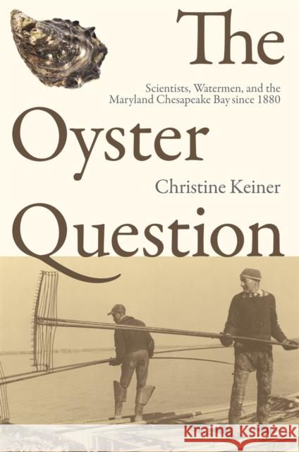The Oyster Question: Scientists, Watermen, and the Maryland Chesapeake Bay Since 1880 Keiner, Christine 9780820326986 University of Georgia Press