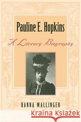 Pauline E. Hopkins: A Literary Biography Hanna Wallinger 9780820327044 University of Georgia Press