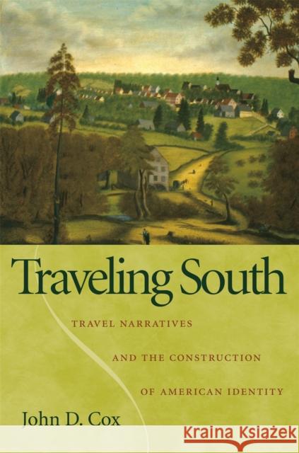 Traveling South: Travel Narratives and the Construction of American Identity Cox, John D. 9780820327655 University of Georgia Press